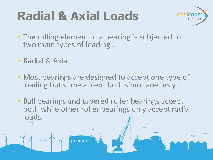 Radial & Axial Loads • The rolling element of a bearing is subjected to