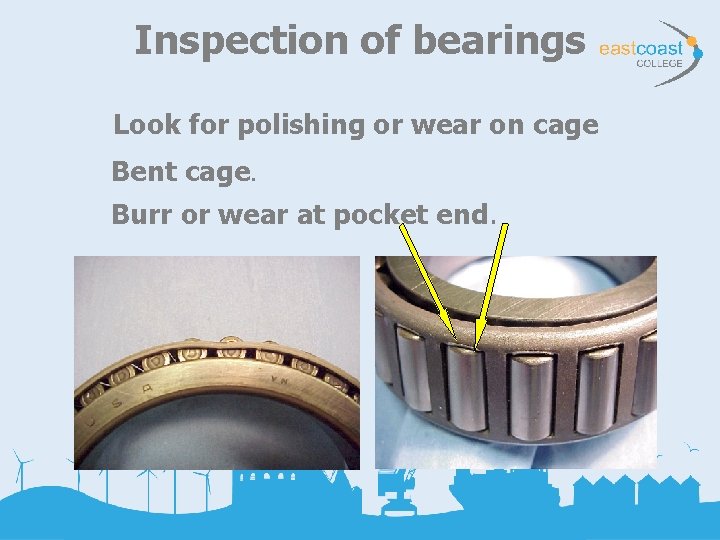 Inspection of bearings Look for polishing or wear on cage Bent cage. Burr or