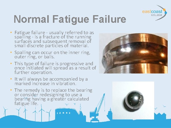 Normal Fatigue Failure • Fatigue failure - usually referred to as spalling - is
