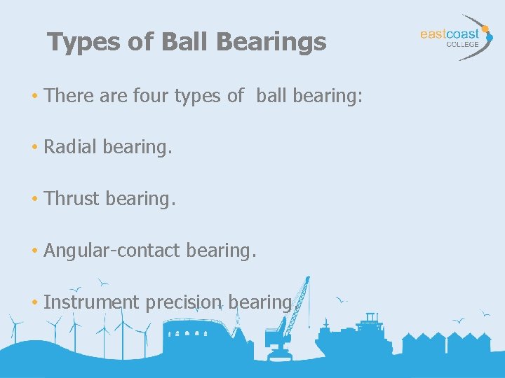 Types of Ball Bearings • There are four types of ball bearing: • Radial