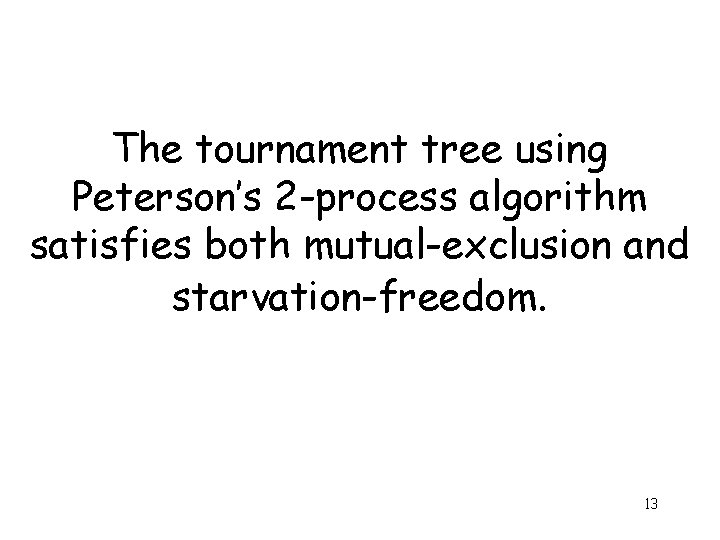 The tournament tree using Peterson’s 2 -process algorithm satisfies both mutual-exclusion and starvation-freedom. 13