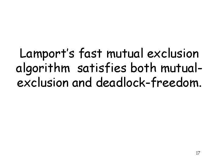 Lamport’s fast mutual exclusion algorithm satisfies both mutualexclusion and deadlock-freedom. 17 