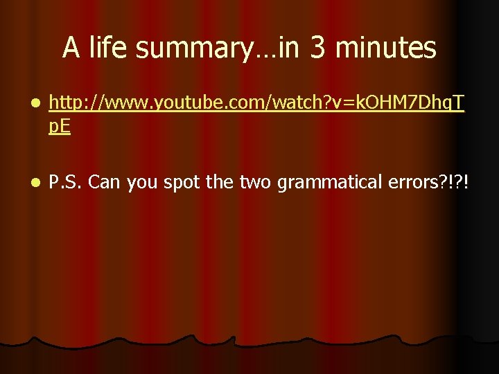 A life summary…in 3 minutes l http: //www. youtube. com/watch? v=k. OHM 7 Dhq.