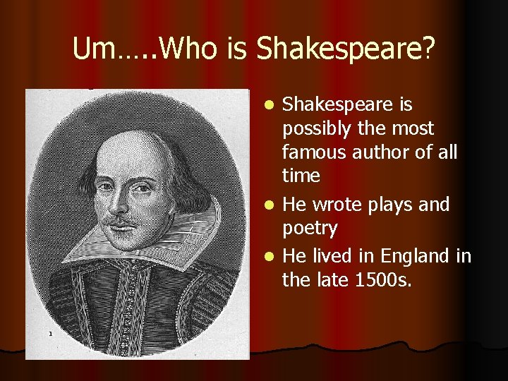 Um…. . Who is Shakespeare? Shakespeare is possibly the most famous author of all