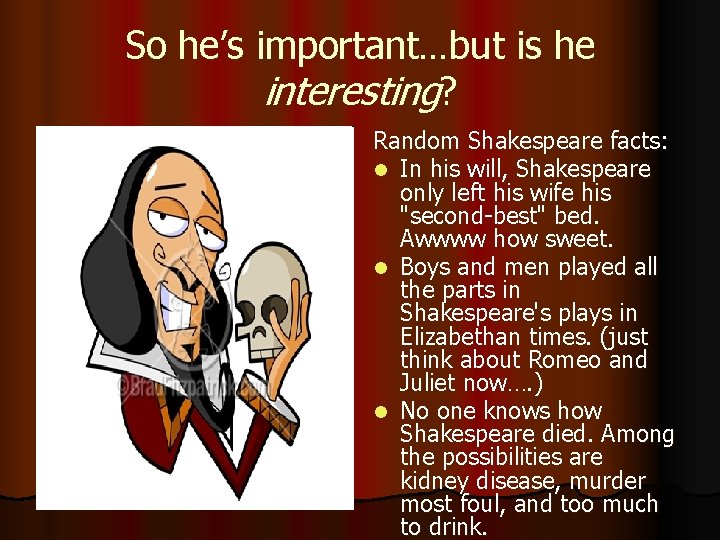 So he’s important…but is he interesting? Random Shakespeare facts: l In his will, Shakespeare