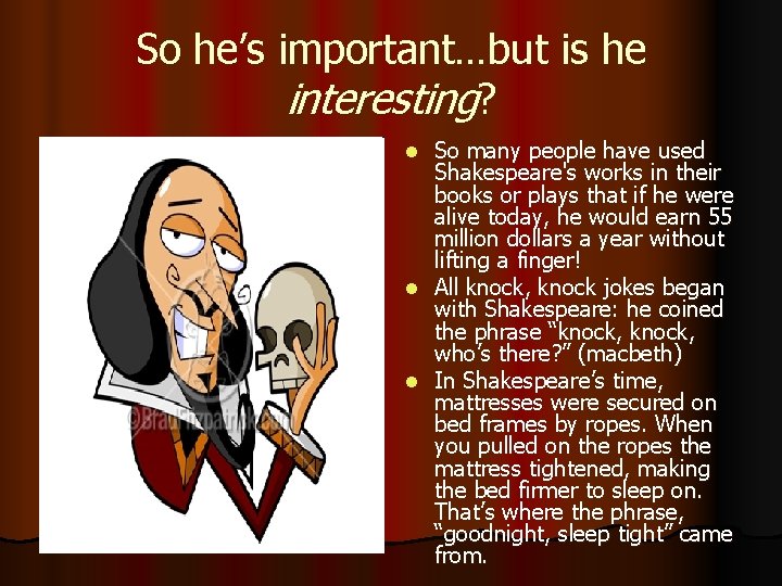 So he’s important…but is he interesting? So many people have used Shakespeare's works in