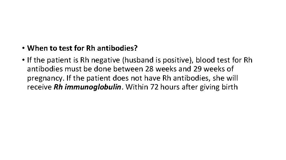  • When to test for Rh antibodies? • If the patient is Rh