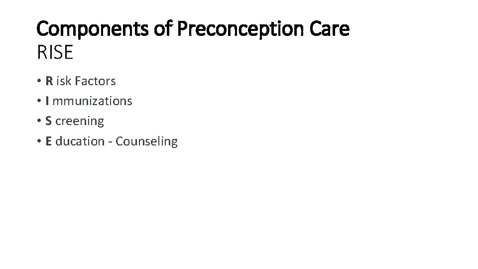 Components of Preconception Care RISE • R isk Factors • I mmunizations • S