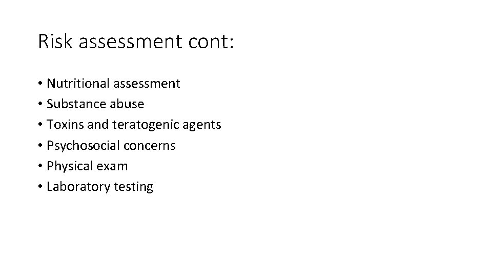 Risk assessment cont: • Nutritional assessment • Substance abuse • Toxins and teratogenic agents