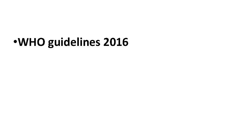  • WHO guidelines 2016 
