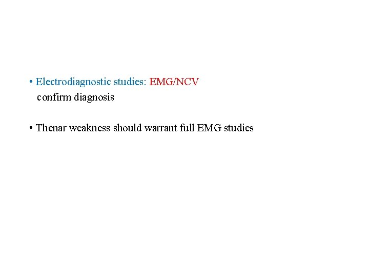  • Electrodiagnostic studies: EMG/NCV confirm diagnosis • Thenar weakness should warrant full EMG