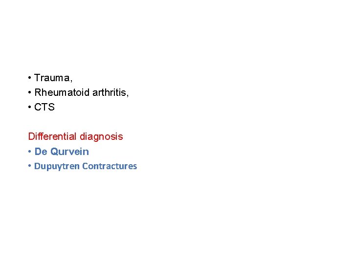  • Trauma, • Rheumatoid arthritis, • CTS Differential diagnosis • De Qurvein •