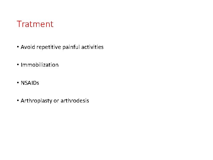 Tratment • Avoid repetitive painful activities • Immobilization • NSAIDs • Arthroplasty or arthrodesis