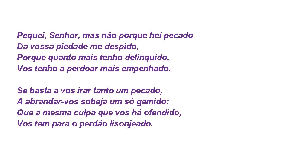 Pequei, Senhor, mas não porque hei pecado Da vossa piedade me despido, Porque quanto