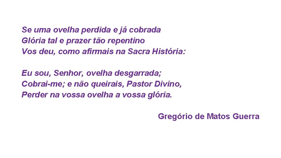 Se uma ovelha perdida e já cobrada Glória tal e prazer tão repentino Vos