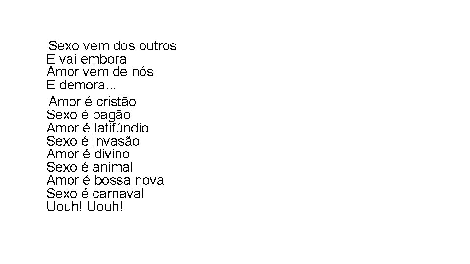  Sexo vem dos outros E vai embora Amor vem de nós E demora.