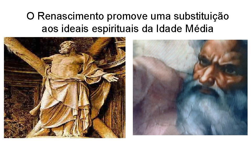 O Renascimento promove uma substituição aos ideais espirituais da Idade Média 