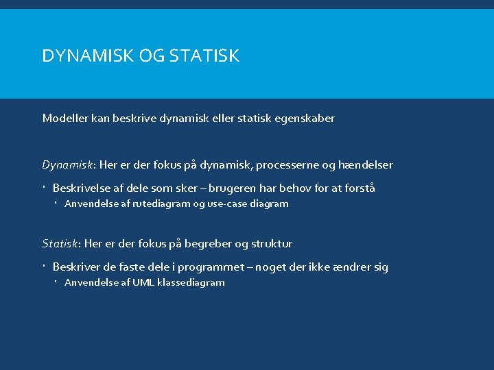 DYNAMISK OG STATISK Modeller kan beskrive dynamisk eller statisk egenskaber Dynamisk: Her er der