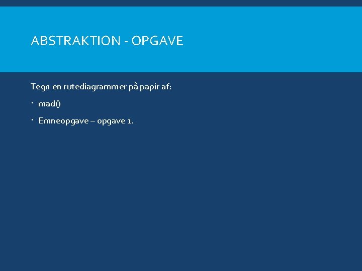 ABSTRAKTION - OPGAVE Tegn en rutediagrammer på papir af: mad() Emneopgave – opgave 1.