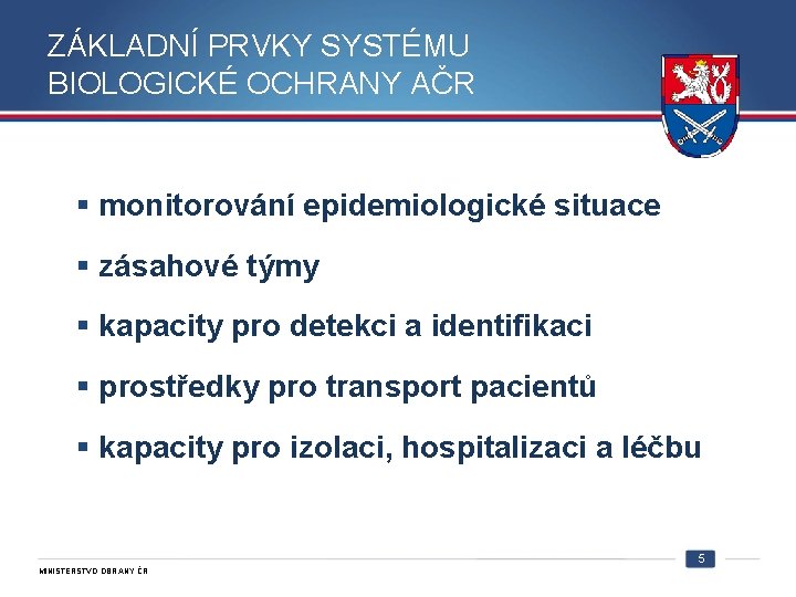 ZÁKLADNÍ PRVKY SYSTÉMU BIOLOGICKÉ OCHRANY AČR monitorování epidemiologické situace zásahové týmy kapacity pro detekci