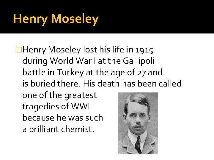 Henry Moseley �Henry Moseley lost his life in 1915 during World War I at