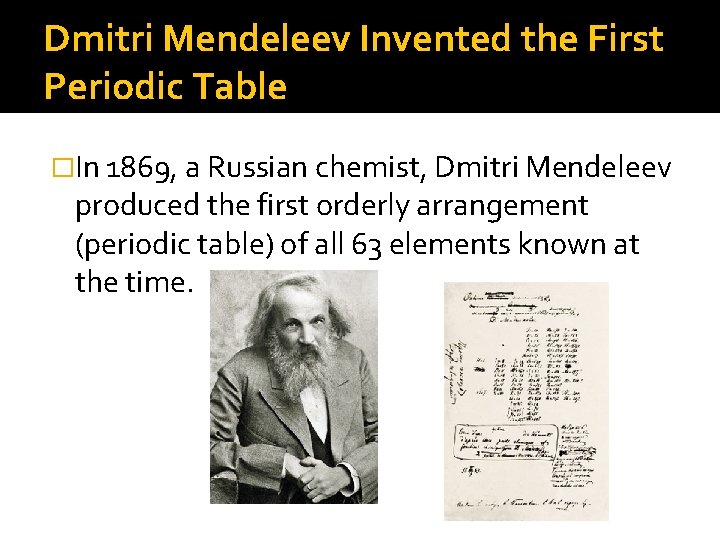Dmitri Mendeleev Invented the First Periodic Table �In 1869, a Russian chemist, Dmitri Mendeleev