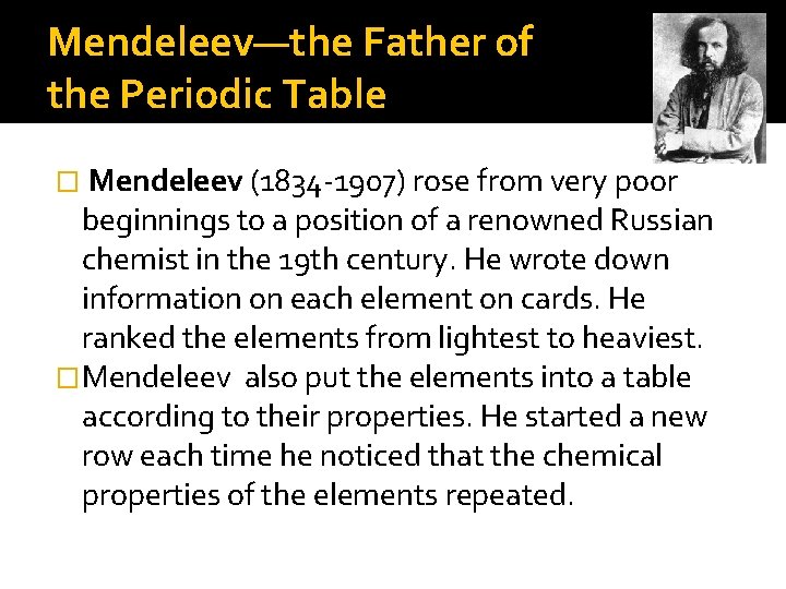 Mendeleev—the Father of the Periodic Table � Mendeleev (1834 -1907) rose from very poor