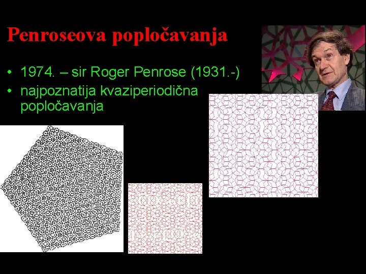 Penroseova popločavanja • 1974. – sir Roger Penrose (1931. -) • najpoznatija kvaziperiodična popločavanja