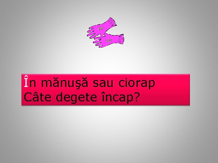 În mănuşă sau ciorap Câte degete încap? 