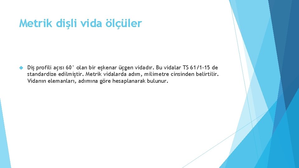 Metrik dişli vida ölçüler Diş profili açısı 60° olan bir eşkenar üçgen vidadır. Bu