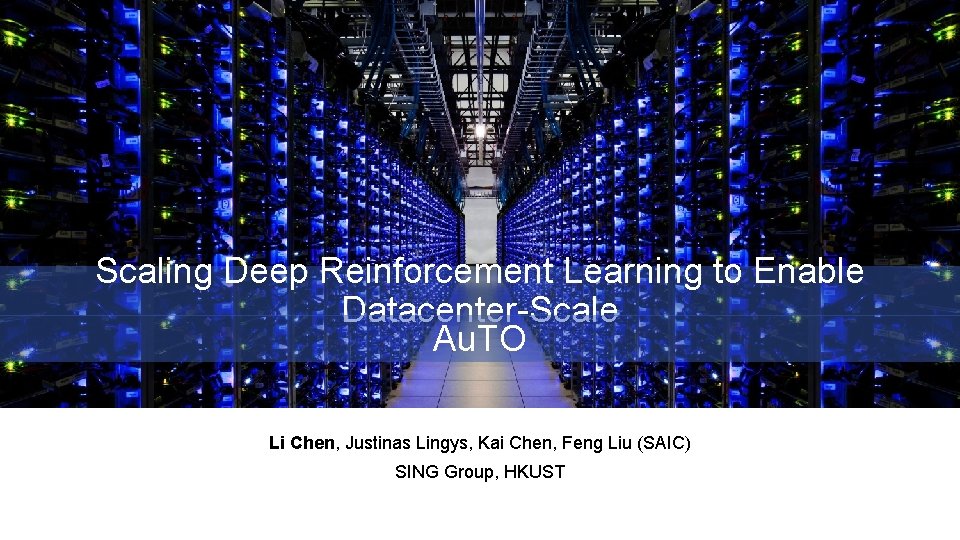 Scaling Deep Reinforcement Learning to Enable Datacenter-Scale Au. TO Li Chen, Justinas Lingys, Kai Scaling Deep Reinforcement Learning to Enable Datacenter-Scale Au. TO Li Chen, Justinas Lingys, Kai