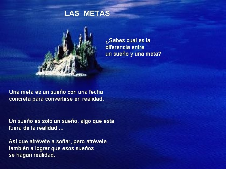 LAS METAS ¿Sabes cual es la diferencia entre un sueño y una meta? Una