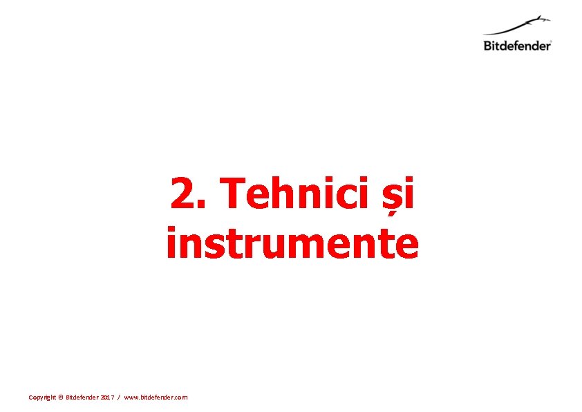 2. Tehnici și instrumente Copyright © Bitdefender 2017 / www. bitdefender. com 