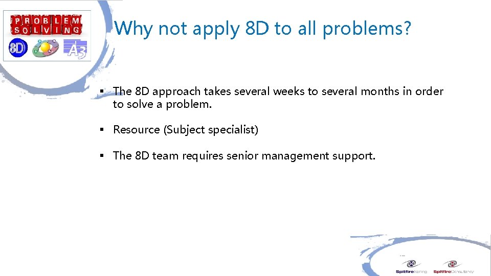 Why not apply 8 D to all problems? § The 8 D approach takes