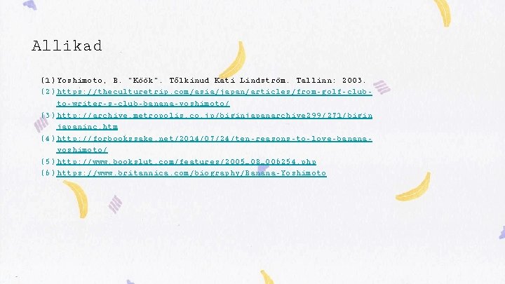 Allikad (1) Yoshimoto, B. “Köök”. Tõlkinud Kati Lindström. Tallinn: 2003. (2) https: //theculturetrip. com/asia/japan/articles/from-golf-clubto-writer-s-club-banana-yoshimoto/