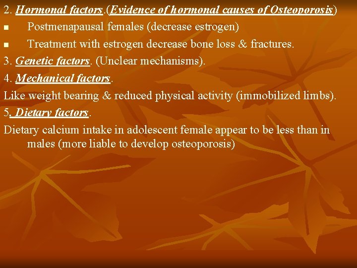 2. Hormonal factors. (Evidence of hormonal causes of Osteoporosis) n Postmenapausal females (decrease estrogen)