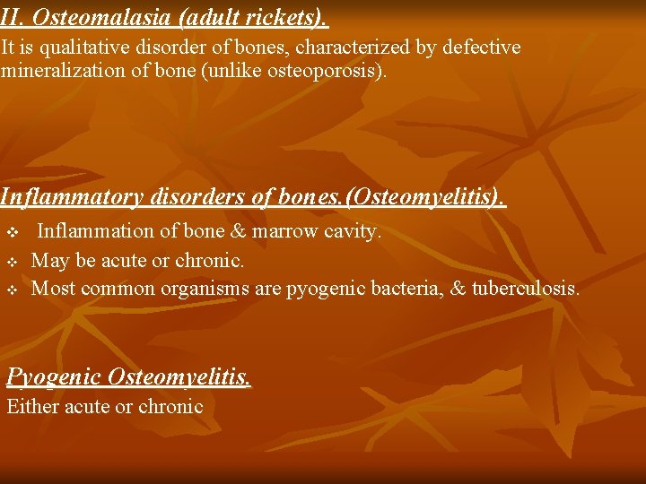 II. Osteomalasia (adult rickets). It is qualitative disorder of bones, characterized by defective mineralization