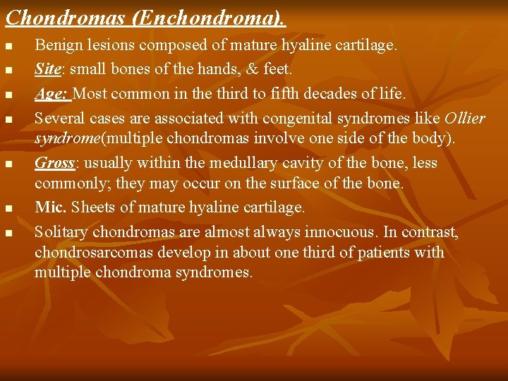 Chondromas (Enchondroma). n n n n Benign lesions composed of mature hyaline cartilage. Site: