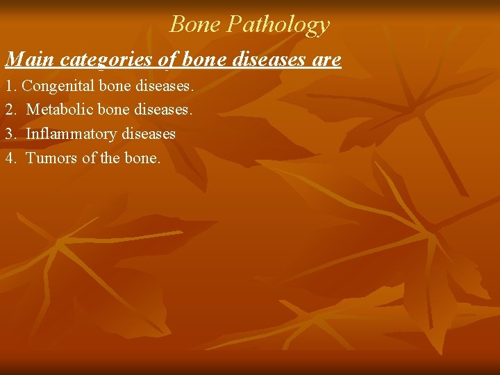 Bone Pathology Main categories of bone diseases are 1. Congenital bone diseases. 2. Metabolic