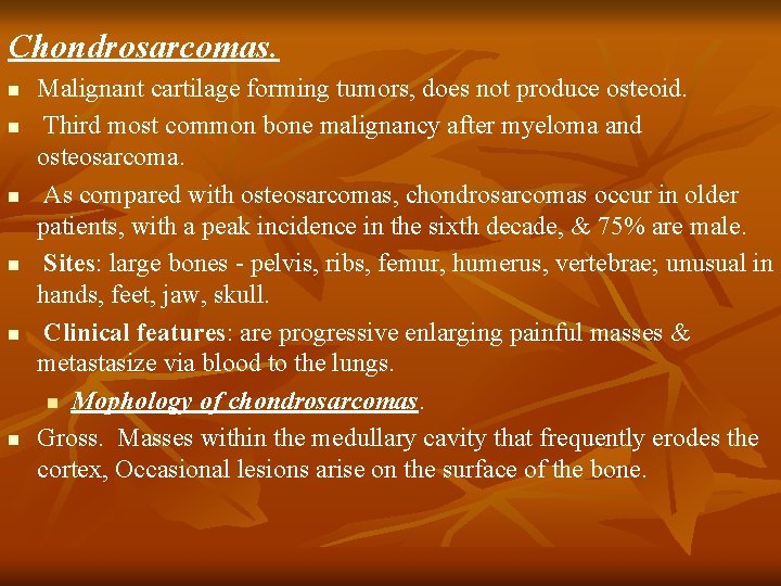 Chondrosarcomas. n n n Malignant cartilage forming tumors, does not produce osteoid. Third most