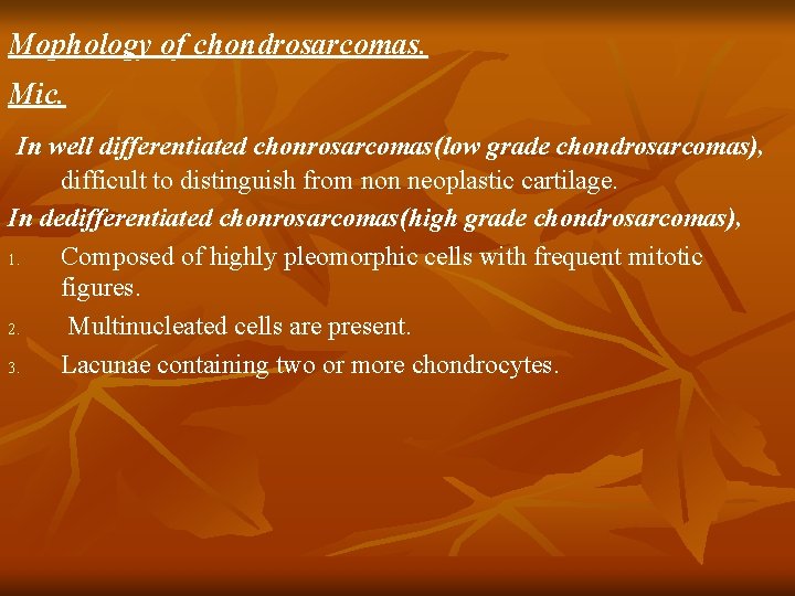 Mophology of chondrosarcomas. Mic. In well differentiated chonrosarcomas(low grade chondrosarcomas), difficult to distinguish from