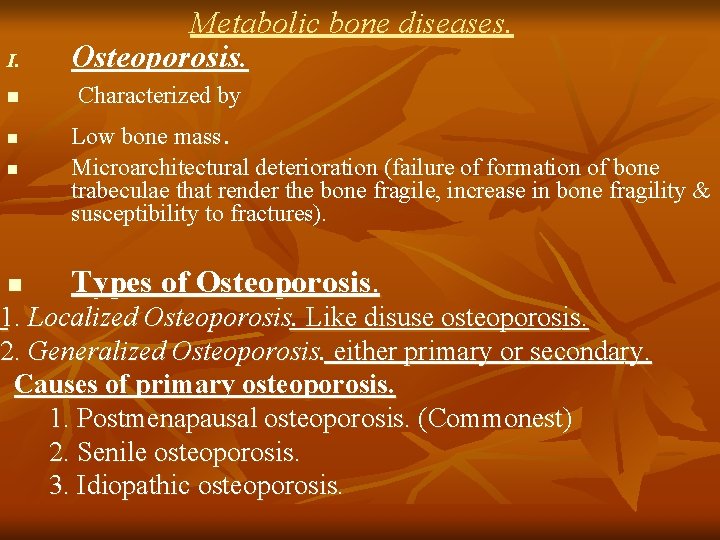 I. n Metabolic bone diseases. Osteoporosis. Characterized by n Low bone mass. Microarchitectural deterioration