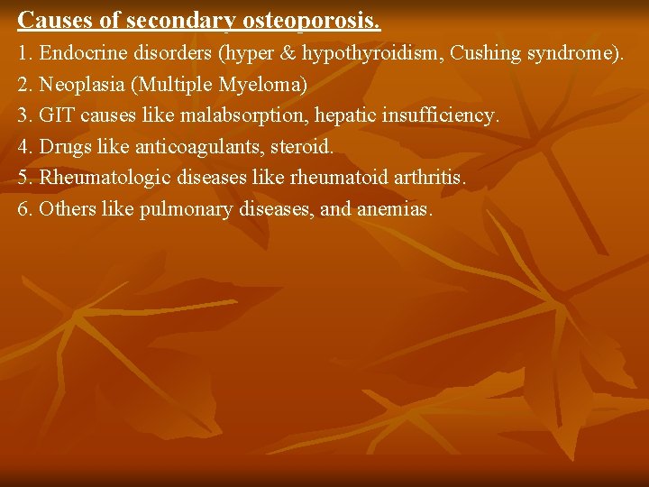 Causes of secondary osteoporosis. 1. Endocrine disorders (hyper & hypothyroidism, Cushing syndrome). 2. Neoplasia