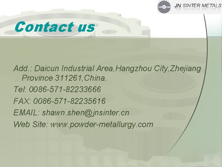 Contact us Add. : Daicun Industrial Area, Hangzhou City, Zhejiang Province 311261, China. Tel: