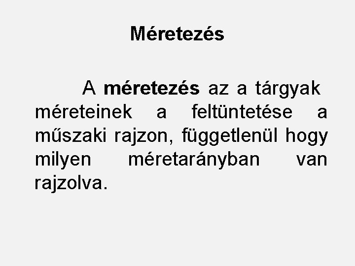 Méretezés A méretezés az a tárgyak méreteinek a feltüntetése a műszaki rajzon, függetlenül hogy