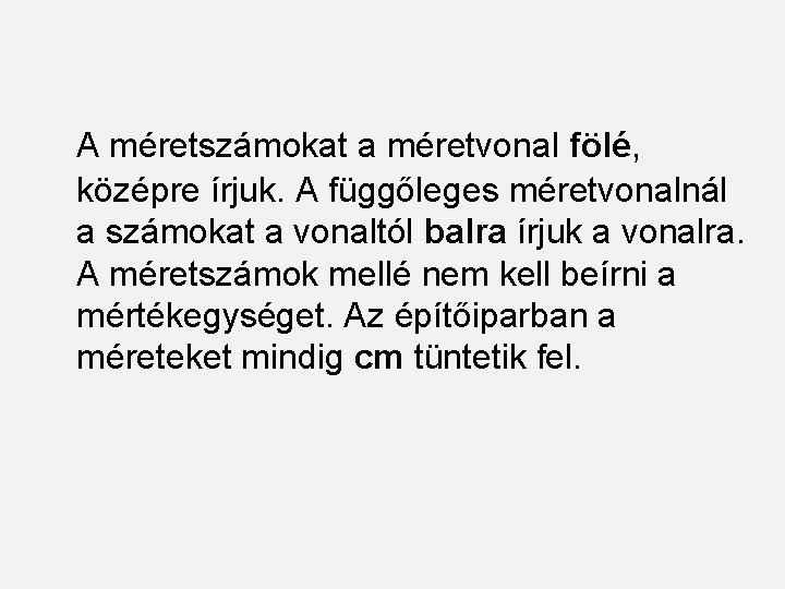 A méretszámokat a méretvonal fölé, középre írjuk. A függőleges méretvonalnál a számokat a vonaltól