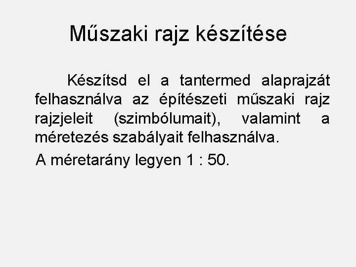 Műszaki rajz készítése Készítsd el a tantermed alaprajzát felhasználva az építészeti műszaki rajzjeleit (szimbólumait),