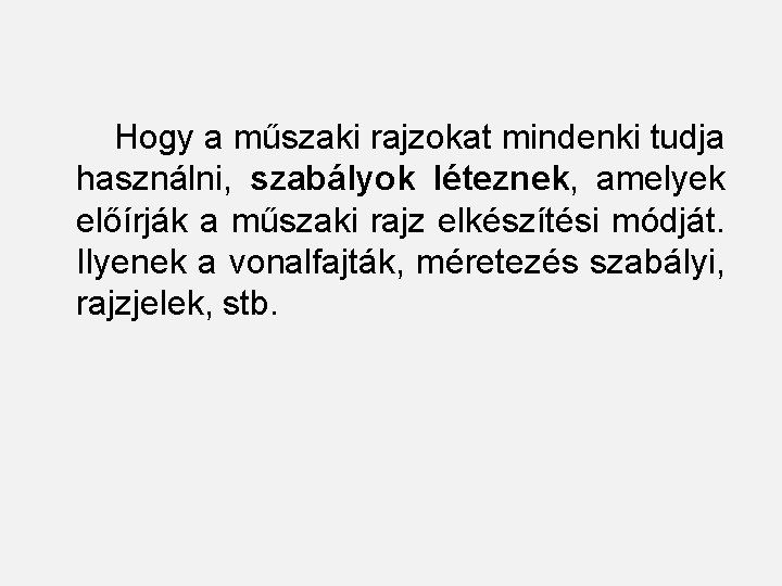  Hogy a műszaki rajzokat mindenki tudja használni, szabályok léteznek, amelyek előírják a műszaki