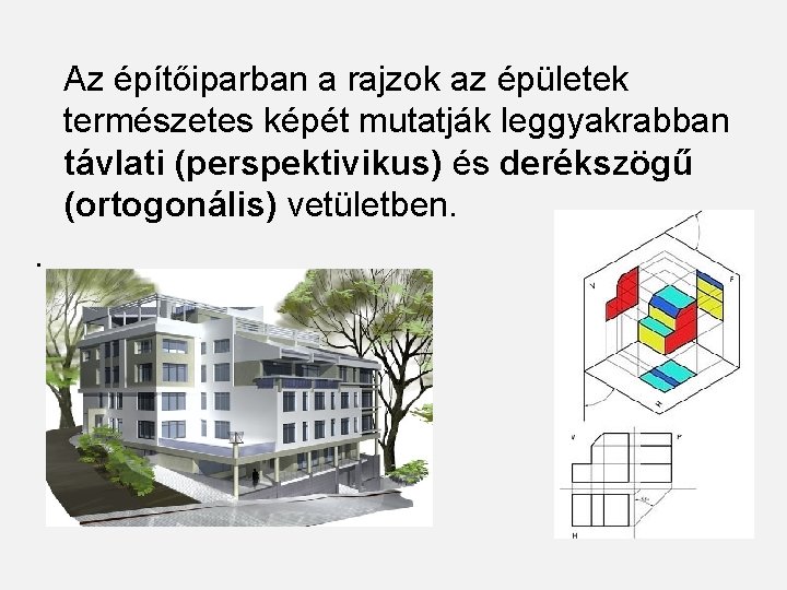 Az építőiparban a rajzok az épületek természetes képét mutatják leggyakrabban távlati (perspektivikus) és derékszögű