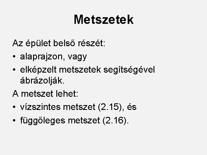 Metszetek Az épület belső részét: • alaprajzon, vagy • elképzelt metszetek segítségével ábrázolják. A